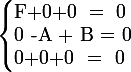 \large \left \lbrace \begin{array}{} F+0+0 = 0 \\ 0 -A + B = 0 \\ 0+0+0 = 0 \end{array} \right